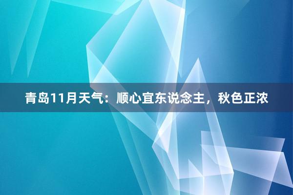 青岛11月天气：顺心宜东说念主，秋色正浓